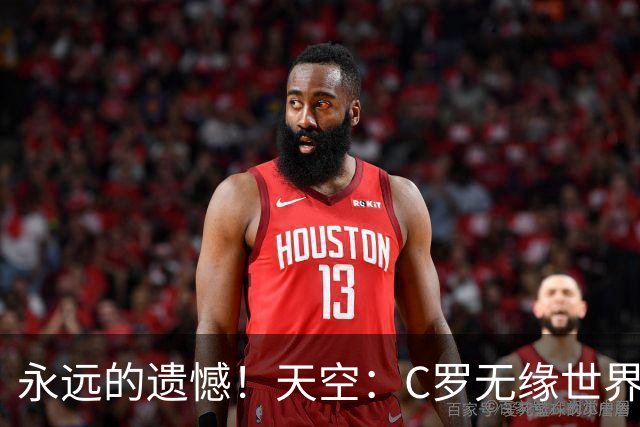 永远的遗憾！天空：C罗无缘世界杯冠军，标志着一个时代的结束