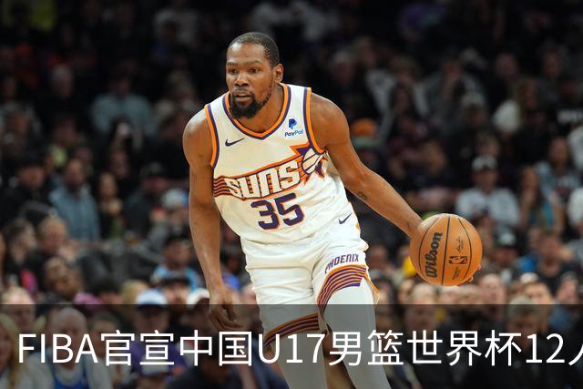 FIBA官宣中国U17男篮世界杯12人名单：四字新星张懿赵杰领衔